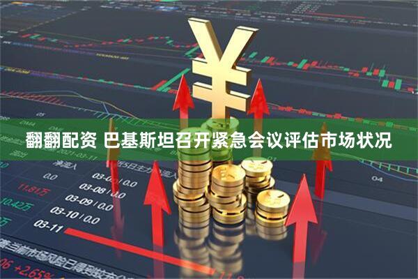 翻翻配资 巴基斯坦召开紧急会议评估市场状况